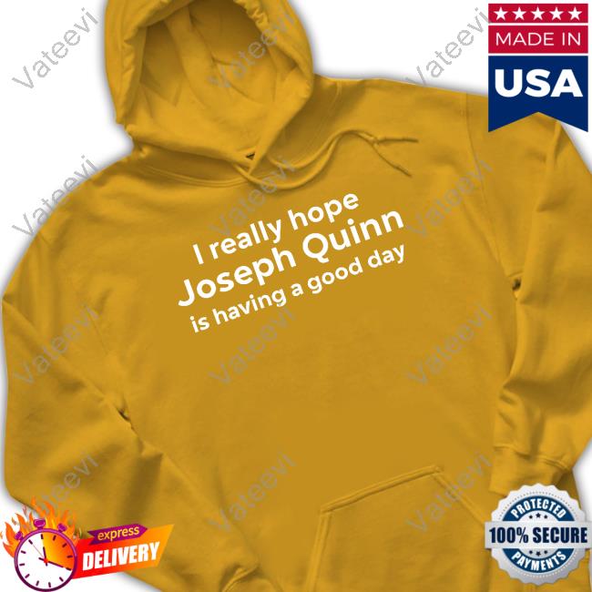 I Really Hope Joseph Quinn Is Having A Good Day Shirts KatyN1989 I Really Hope Joseph Quinn Is Having A Good Day Shirts KatyN1989