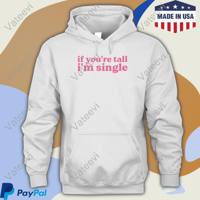 Shopselfproclaimed If You're Tall I'm Singles Sweatshirt Shopselfproclaimed If You're Tall I'm Singles Sweatshirt