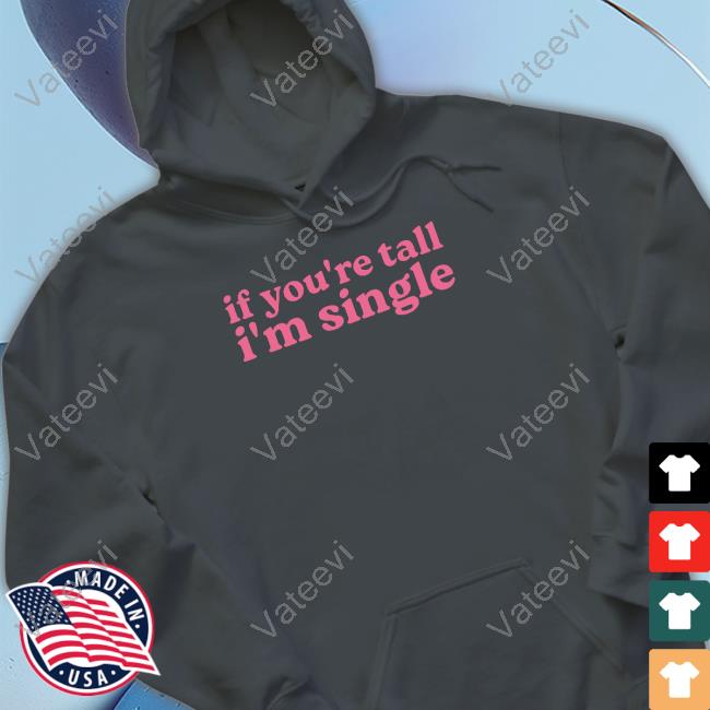 Shopselfproclaimed If You're Tall I'm Singles Sweatshirt Shopselfproclaimed If You're Tall I'm Singles Sweatshirt