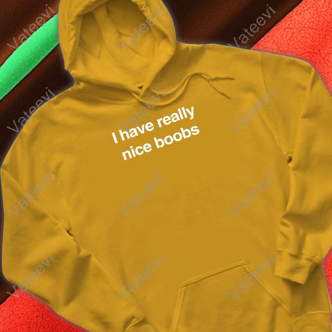 I Have Really Nice Boobs Hoodie I Have Really Nice Boobs Hoodie