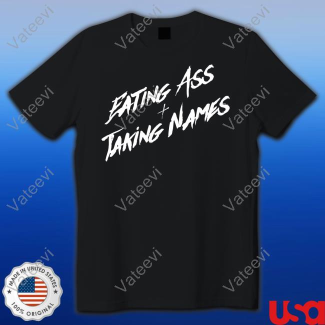 Eating Ass And Taking Names Tee Shirt Eating Ass And Taking Names Tee Shirt