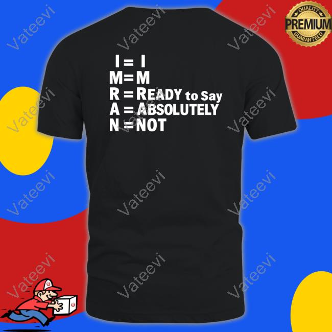 Shayan Ali Im Ready To Say Absolutely Not Shirts Shayan Ali Im Ready To Say Absolutely Not Shirts