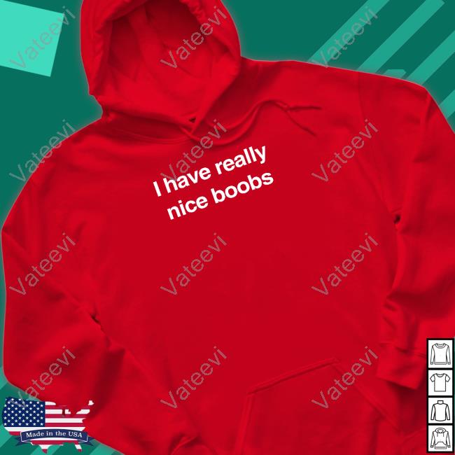 I Have Really Nice Boobs Hoodie I Have Really Nice Boobs Hoodie