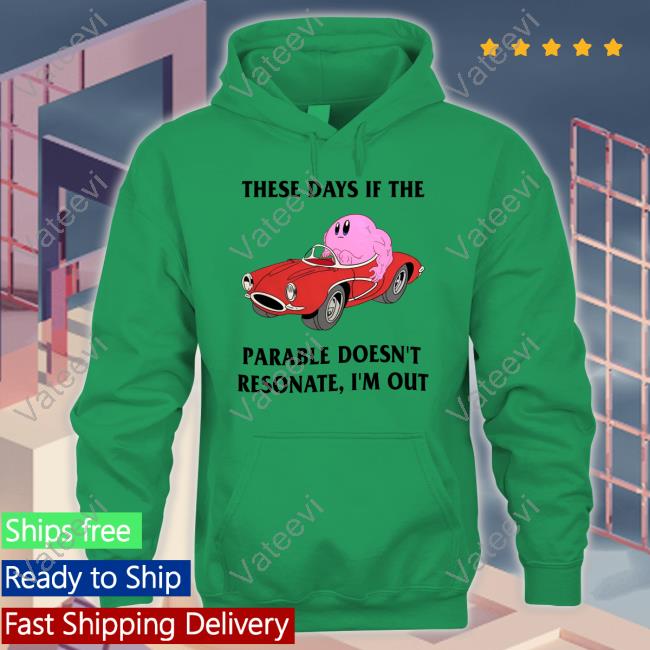 These Days If The Parable Doesn't Resonate I'm Out Official Shirt These Days If The Parable Doesn't Resonate I'm Out Official Shirt