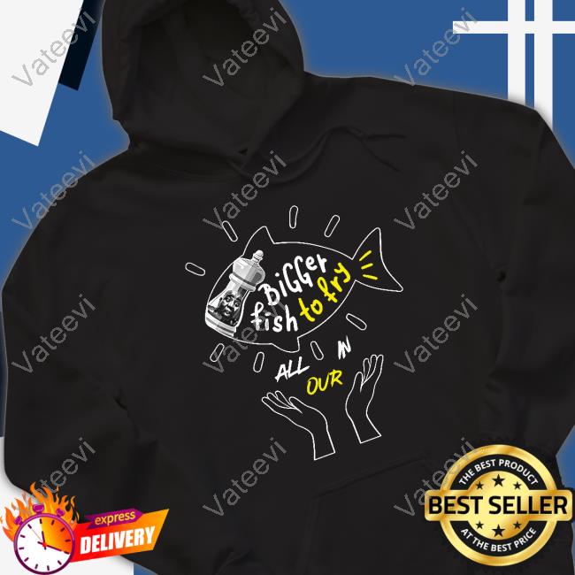 Barstoolsports Merch Bigger Fish To Fry All In Our Sweatshirt