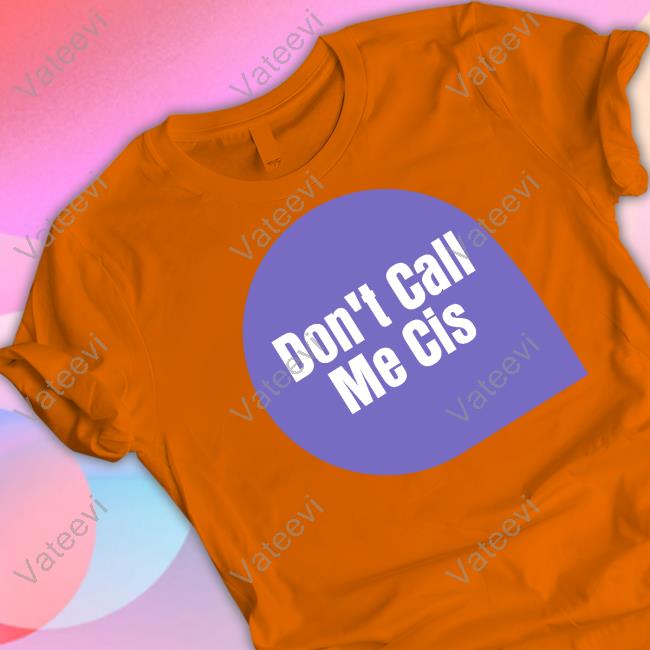 Letwomenspeak Don't Call Me Cis Shirt Letwomenspeak Don't Call Me Cis Shirt
