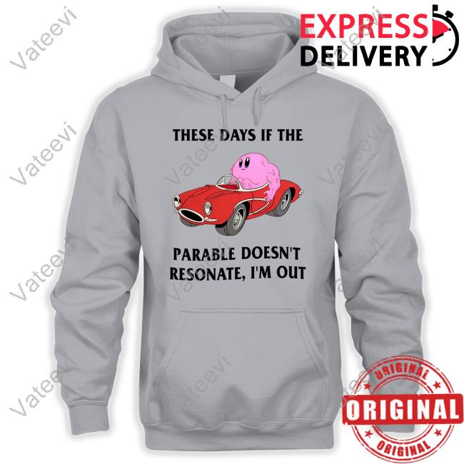 These Days If The Parable Doesn't Resonate I'm Out Official Shirt These Days If The Parable Doesn't Resonate I'm Out Official Shirt