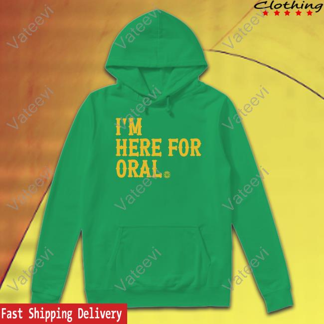 Official I'm Here For Oral Hoodie Bbb Printing Store Official I'm Here For Oral Hoodie Bbb Printing Store