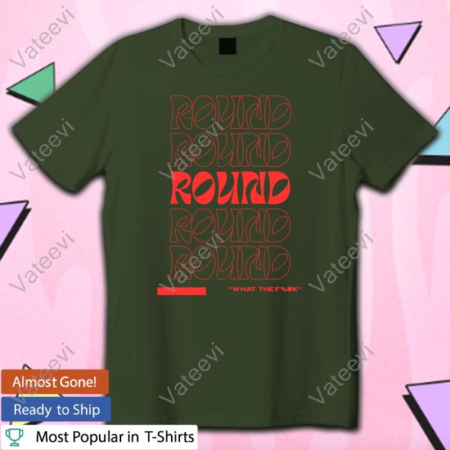 Chayna Ashley Round What The Fuck Shirt Chayna Ashley Round What The Fuck Shirt