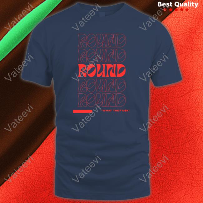 Chayna Ashley Round What The Fuck Shirt Chayna Ashley Round What The Fuck Shirt