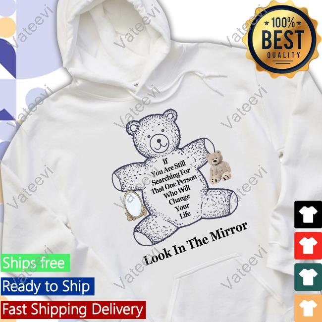 Northstardoll If You Are Still Searching For That One Person Who Will Change Your Life Look In The Mirror Tee Northstardoll If You Are Still Searching For That One Person Who Will Change Your Life Look In The Mirror Tee