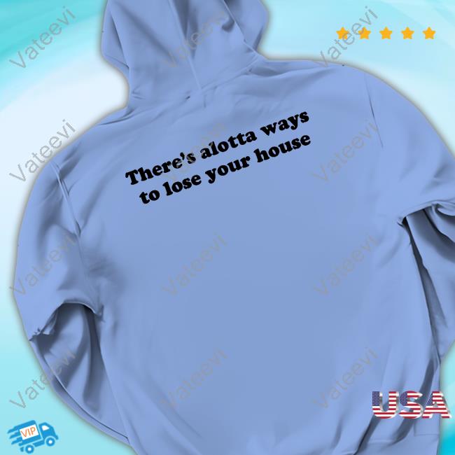 There's Alotta Ways To Lose You House Sweatshirt There's Alotta Ways To Lose You House Sweatshirt