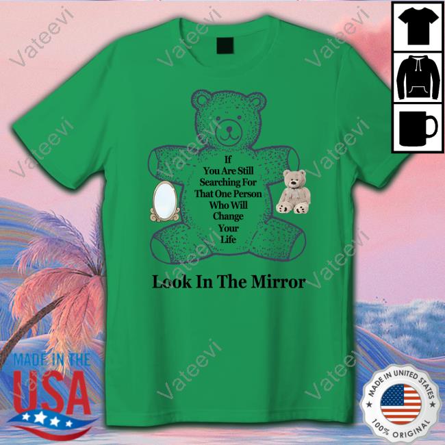 Northstardoll If You Are Still Searching For That One Person Who Will Change Your Life Look In The Mirror Tee Northstardoll If You Are Still Searching For That One Person Who Will Change Your Life Look In The Mirror Tee