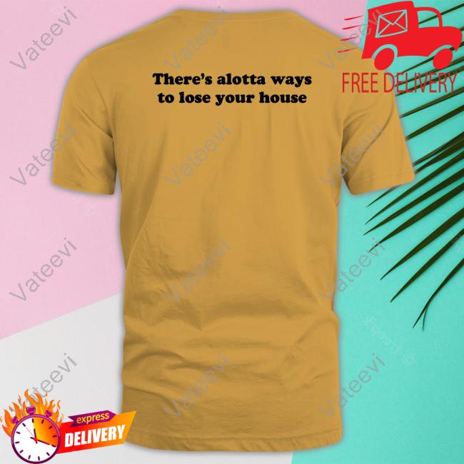 There's Alotta Ways To Lose You House Sweatshirt There's Alotta Ways To Lose You House Sweatshirt