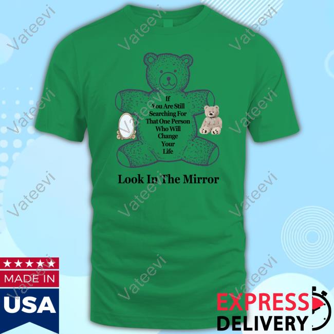 Northstardoll If You Are Still Searching For That One Person Who Will Change Your Life Look In The Mirror Tee Northstardoll If You Are Still Searching For That One Person Who Will Change Your Life Look In The Mirror Tee