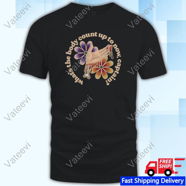 Minniemou What's The Body Count Up To Now Captain shirt, hoodie, tank top, sweater and long sleeve t-shirt Minniemou What's The Body Count Up To Now Captain shirt, hoodie, tank top, sweater and long sleeve t-shirt