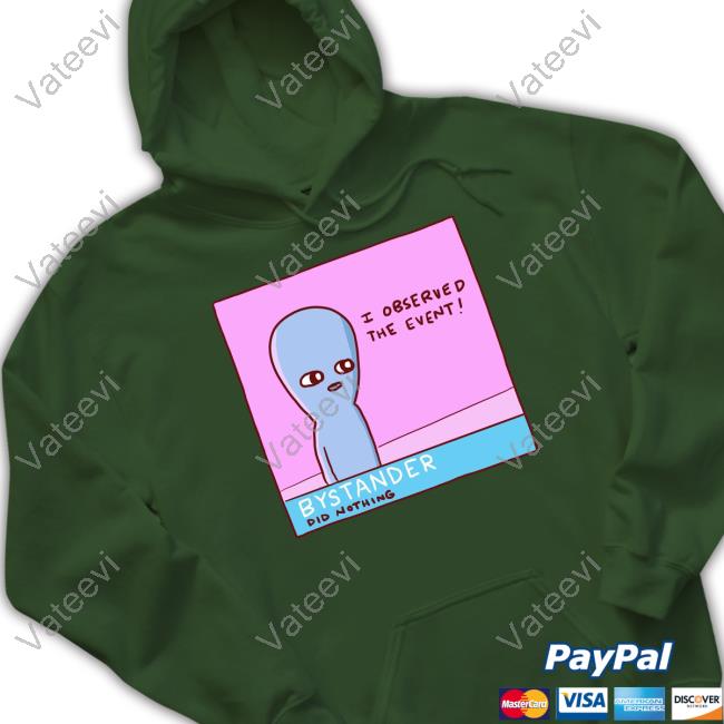 Nathanwpylestrangeplanet I Observed The Event Bystander Did Nothing Hoodie Nathanwpylestrangeplanet I Observed The Event Bystander Did Nothing Hoodie