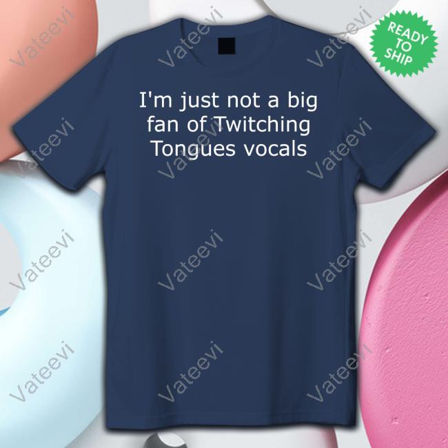 Colin Young I'm Just Not A Big Fan Of Twitching Tongues Vocals Shirt Colin Young I'm Just Not A Big Fan Of Twitching Tongues Vocals Shirt