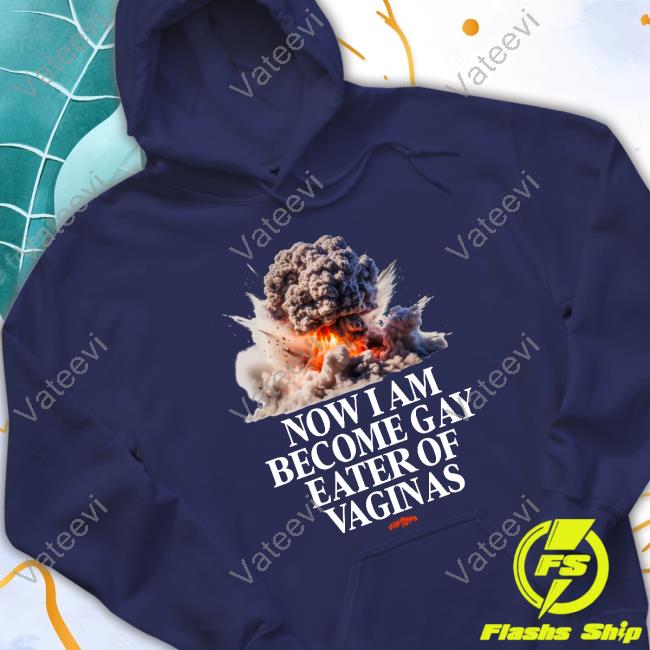 Teenhearts Now I Am Become Gay Eater Of Vaginas Tee Shirt Teenhearts Now I Am Become Gay Eater Of Vaginas Tee Shirt