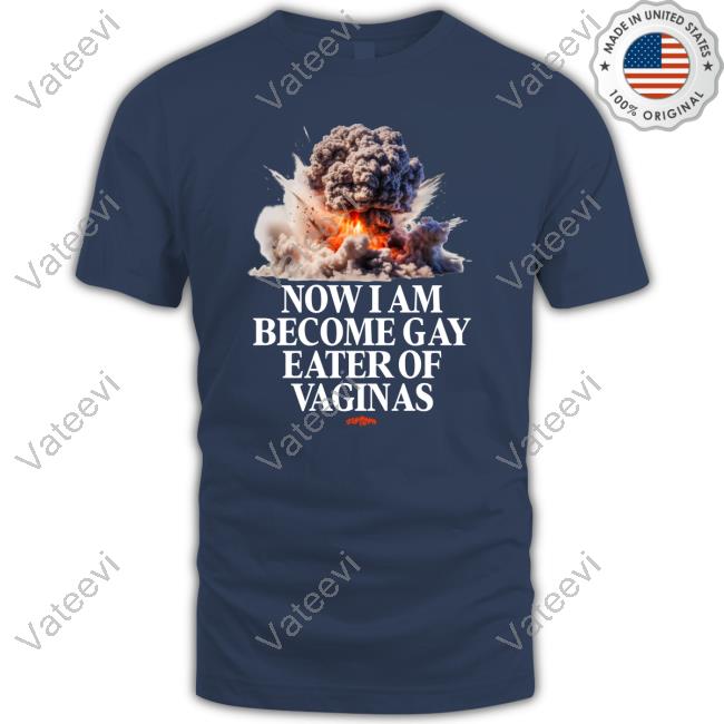 Teenhearts Now I Am Become Gay Eater Of Vaginas Tee Shirt Teenhearts Now I Am Become Gay Eater Of Vaginas Tee Shirt