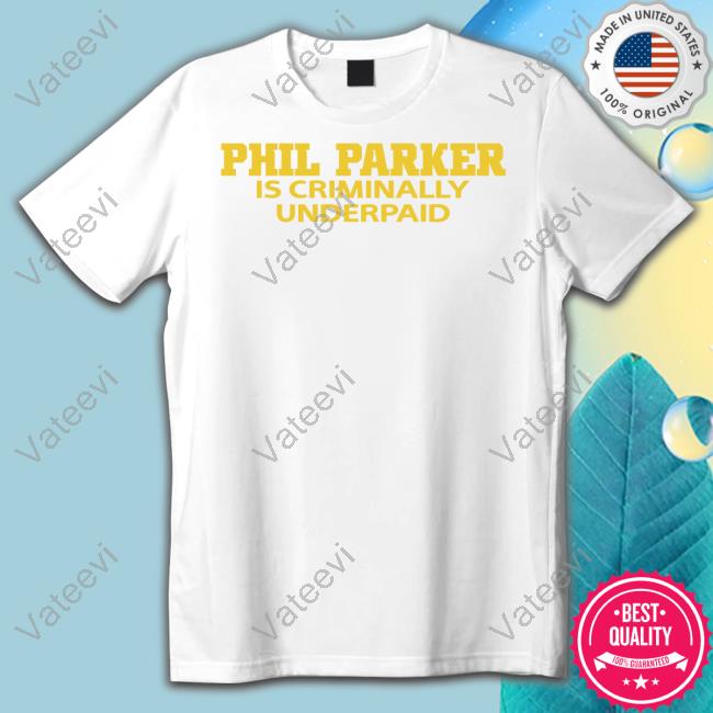 Heavens Phil Parker Is Criminally Underpaid Shirt Heavens Phil Parker Is Criminally Underpaid Shirt