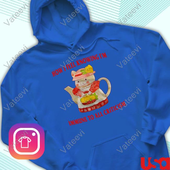 How I Feel Knowing I'm Immune To All Criticism Shirt How I Feel Knowing I'm Immune To All Criticism Shirt