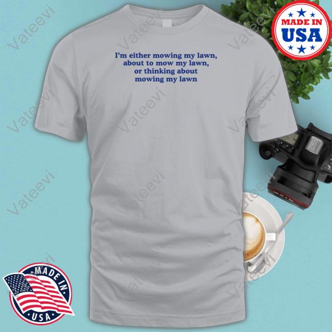 I'm Either Mowing My Lawn About To Mow My Lawn Or Thinking About Mowing My Lawn Hoodie I'm Either Mowing My Lawn About To Mow My Lawn Or Thinking About Mowing My Lawn Hoodie