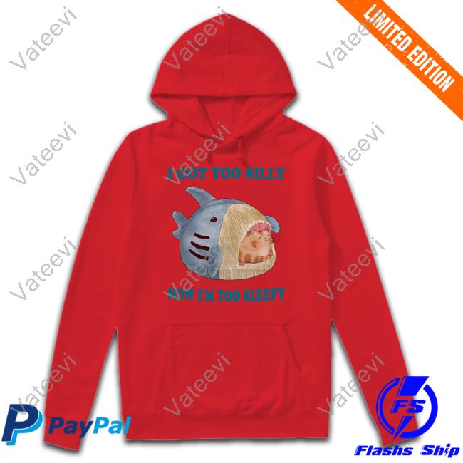I Got Too Silly Now I'm Too Sleepy New Shirt Jmcgg I Got Too Silly Now I'm Too Sleepy New Shirt Jmcgg