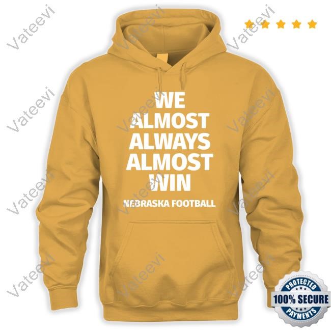 We Almost Always Almost Win Nebraska Football Tee We Almost Always Almost Win Nebraska Football Tee