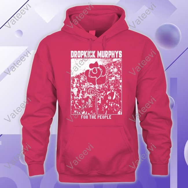 Dropkickmurphys Dropkick Murphys For The People Rose Hooded Sweatshirt
