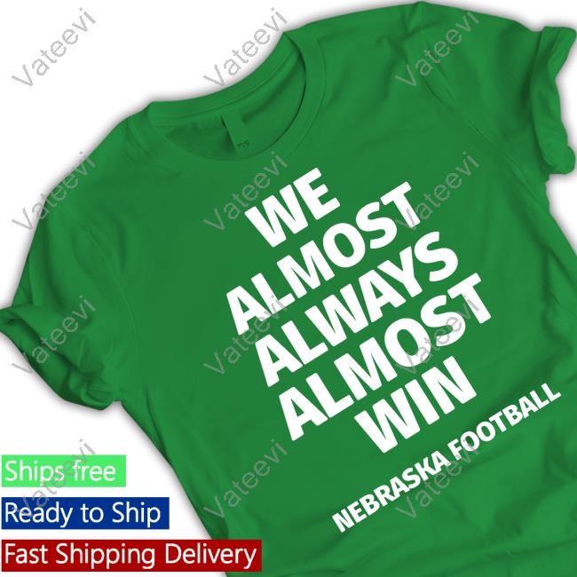 We Almost Always Almost Win Nebraska Football Tee We Almost Always Almost Win Nebraska Football Tee