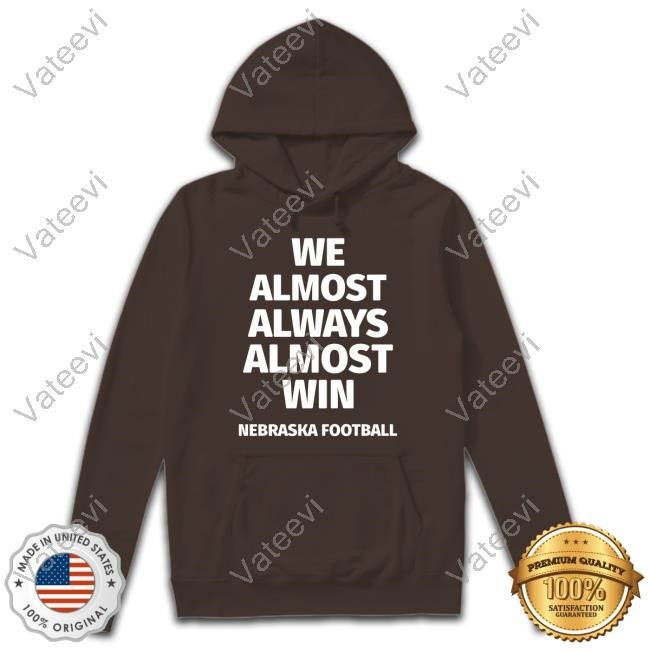 We Almost Always Almost Win Nebraska Football Tee We Almost Always Almost Win Nebraska Football Tee