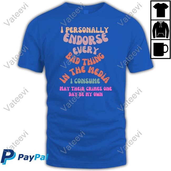 I Personally Endorse Every Bad Thing In The Media I Consume May Their Crimes Long Sleeve T Shirt