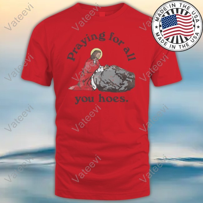 Praying For All You Hoes Jesus Sweatshirt