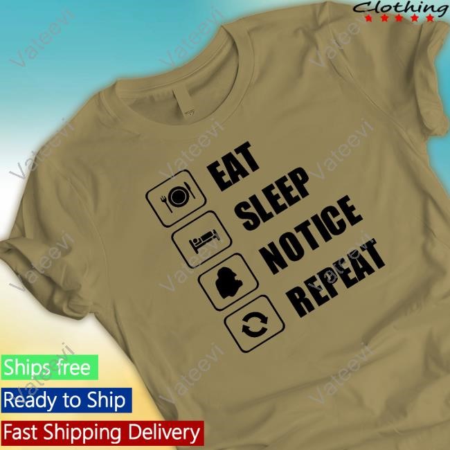 Eat Sleep Notice Repeat Limted Shirt Eat Sleep Notice Repeat Limted Shirt