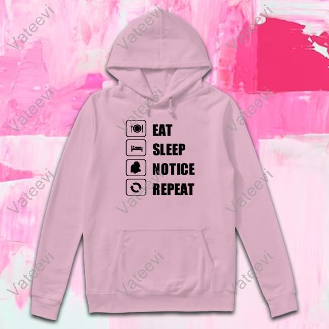 Eat Sleep Notice Repeat Limted Shirt Eat Sleep Notice Repeat Limted Shirt