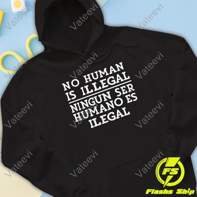 No Human Is Illegal Ningun Ser Humano Es Ilegal Official No Human Is Illegal Ningun Ser Humano Es Ilegal Official